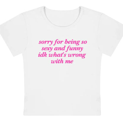 Vintage Women Cropped Tops O Neck Sorry for Being So Sexy and Funny Idk What's Wrong with Me Womens Baby Tee T Shirts Crop Top